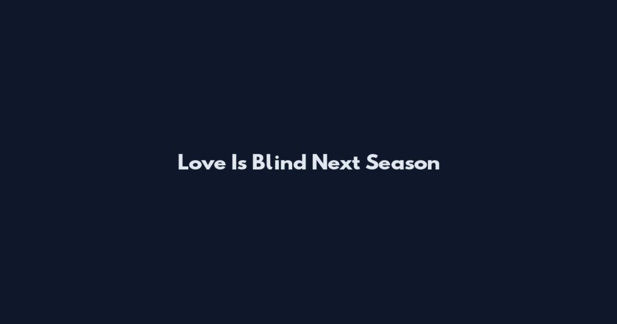 Love Is Blind Next Season