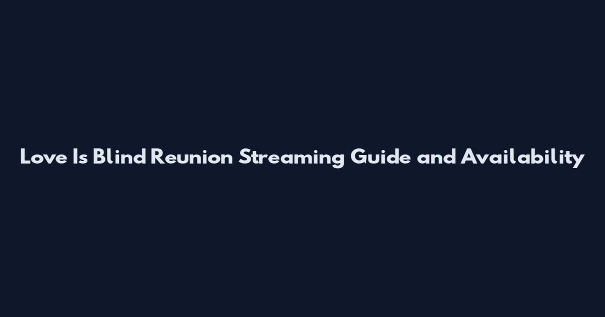 Love Is Blind Reunion Streaming Guide and Availability