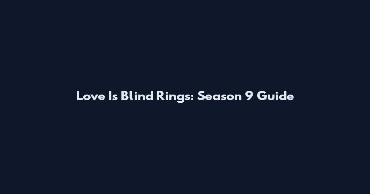 Love Is Blind Rings: Season 9 Guide
