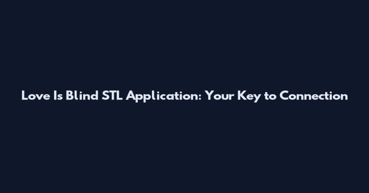Love Is Blind STL Application: Your Key to Connection