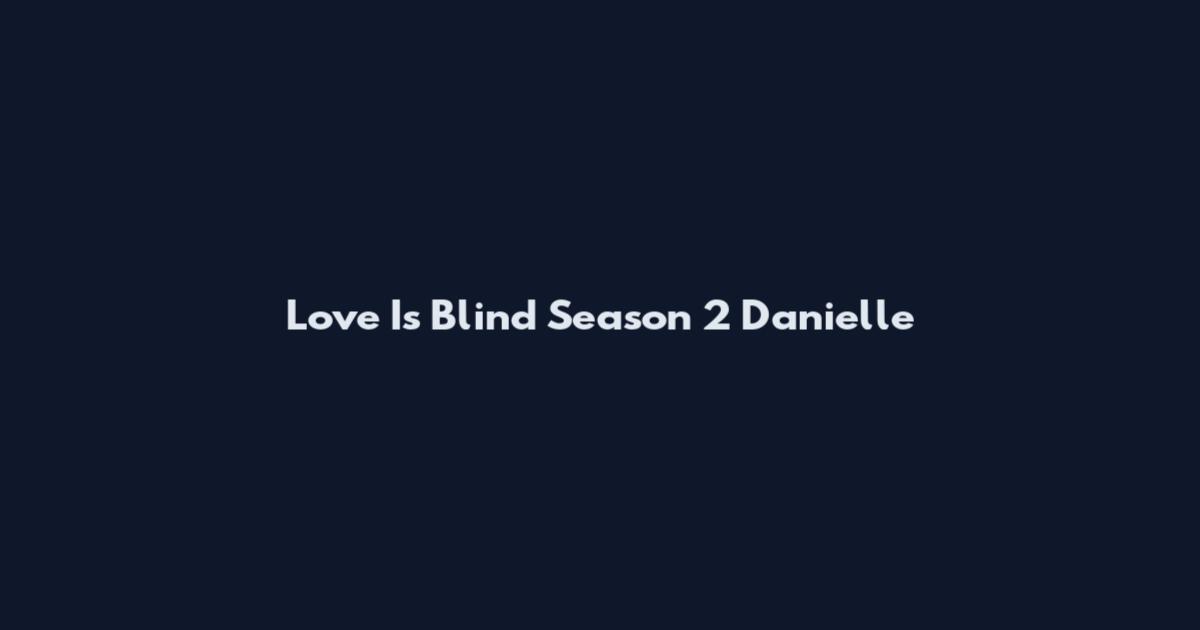 Love Is Blind Season 2 Danielle