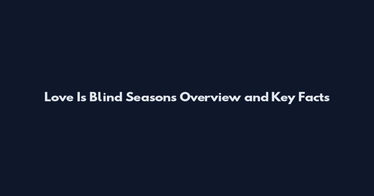 Love Is Blind Seasons Overview and Key Facts