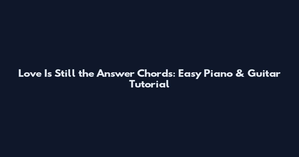 Love Is Still the Answer Chords: Easy Piano & Guitar Tutorial