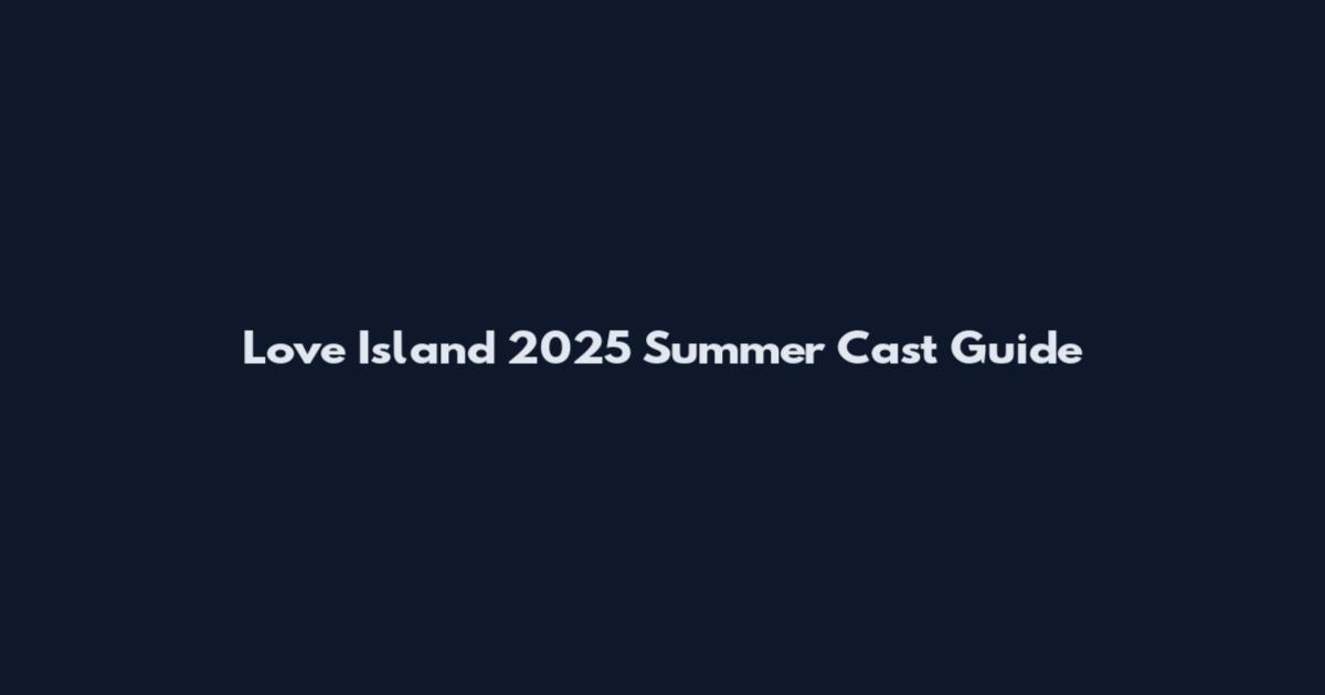 Love Island 2025 Summer Cast Guide