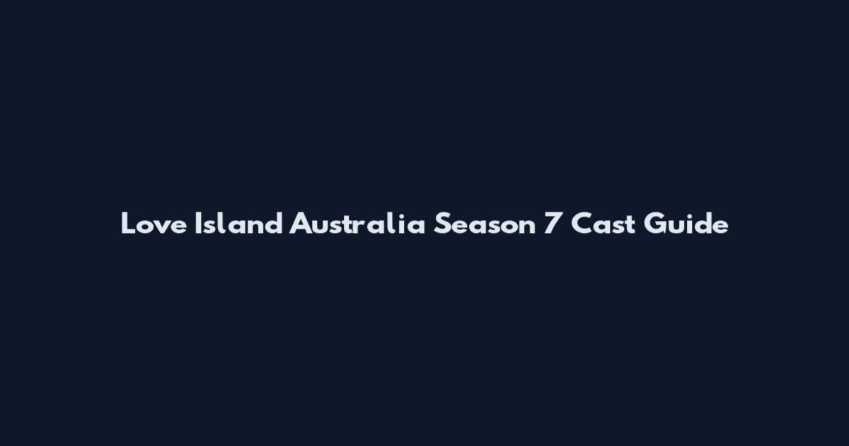 Love Island Australia Season 7 Cast Guide