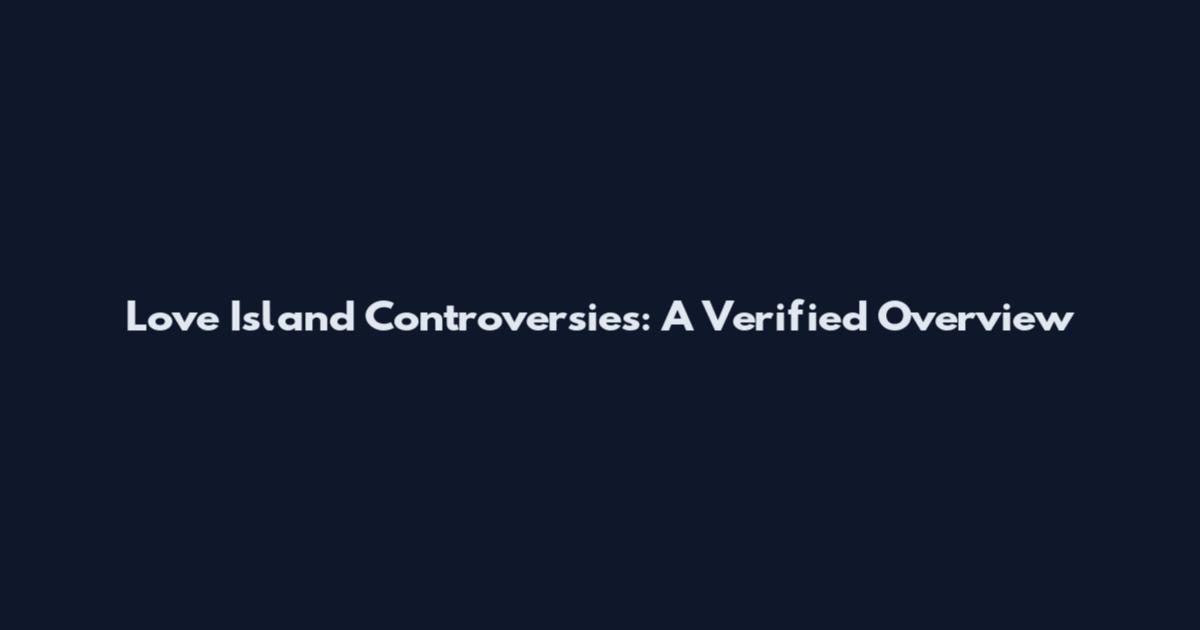 Love Island Controversies: A Verified Overview