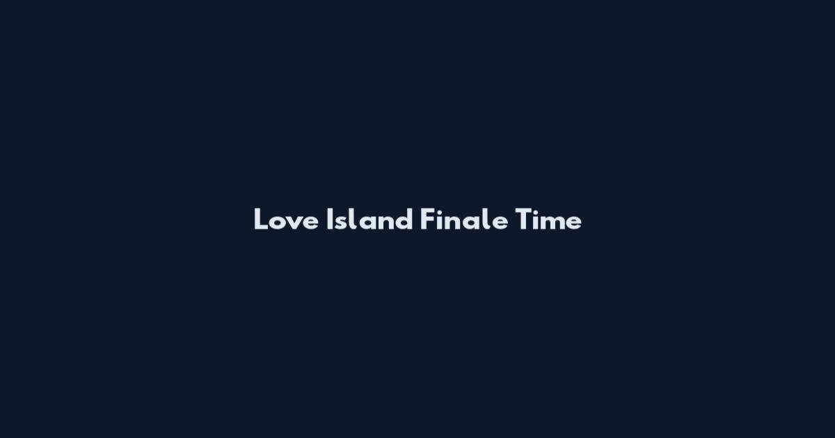 Love Island Finale Time