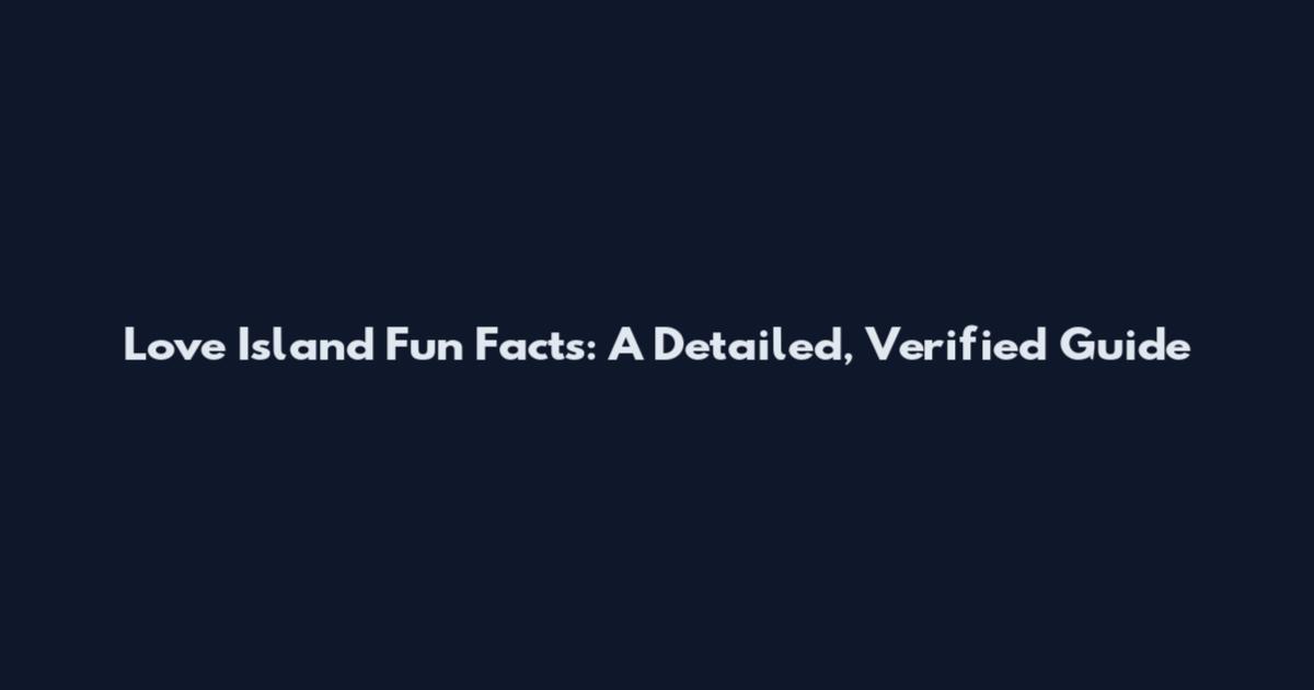 Love Island Fun Facts: A Detailed, Verified Guide