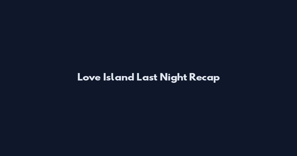 Love Island Last Night Recap