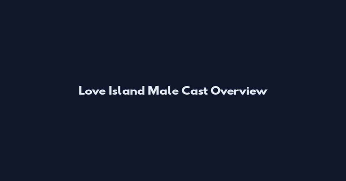 Love Island Male Cast Overview