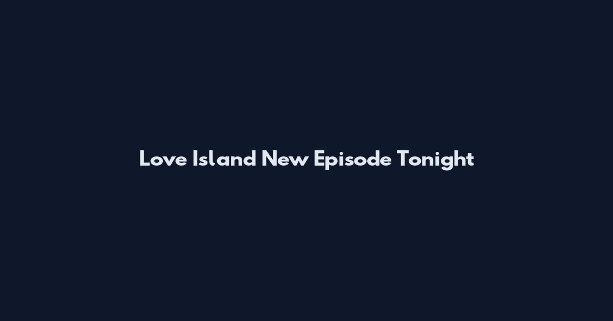 Love Island New Episode Tonight