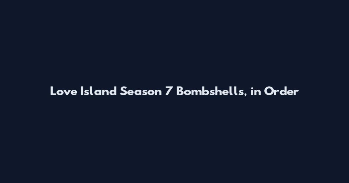 Love Island Season 7 Bombshells, in Order