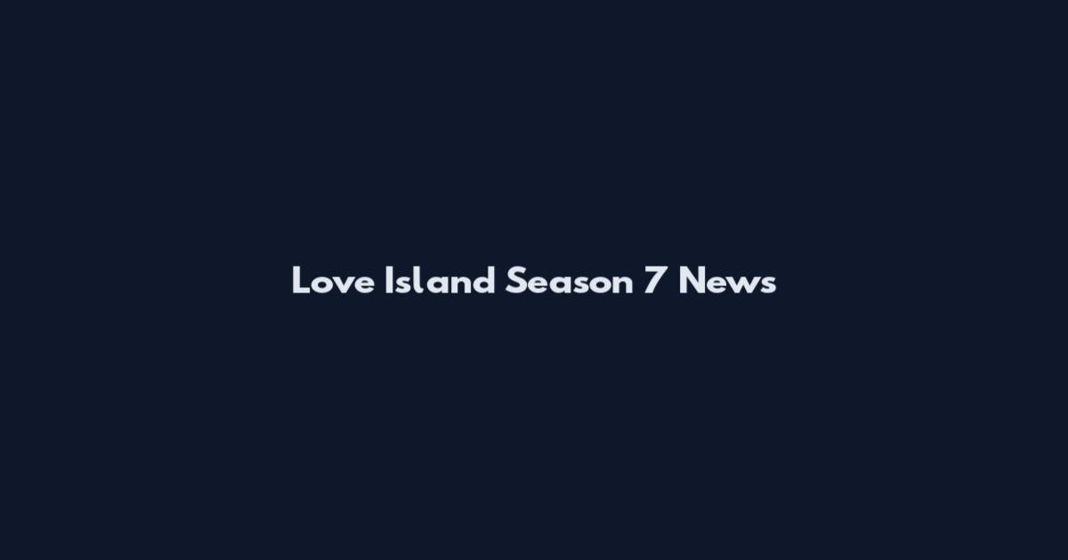 Love Island Season 7 News
