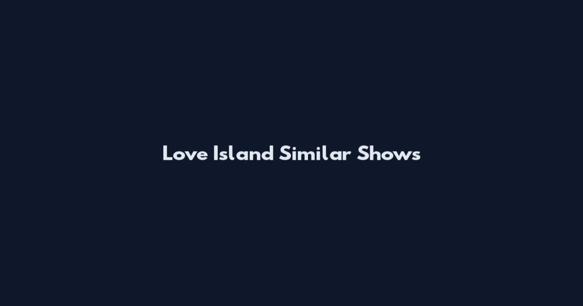 Love Island Similar Shows