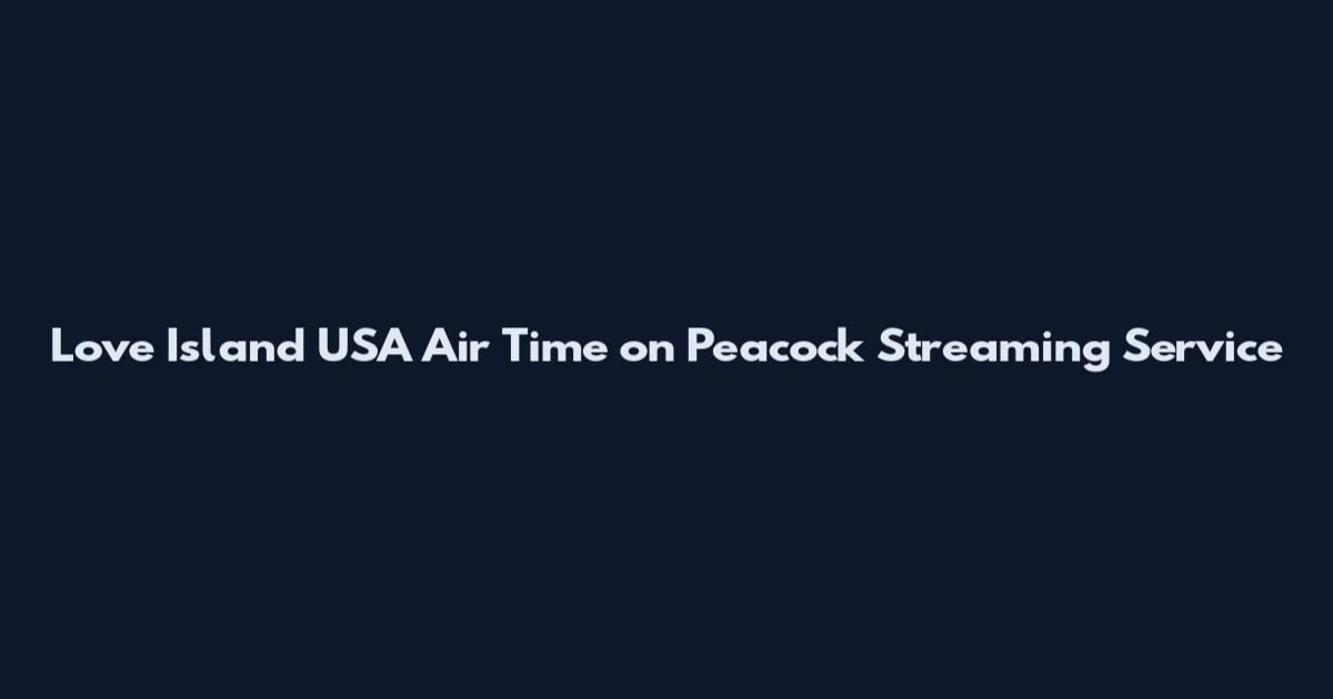 Love Island USA Air Time on Peacock Streaming Service