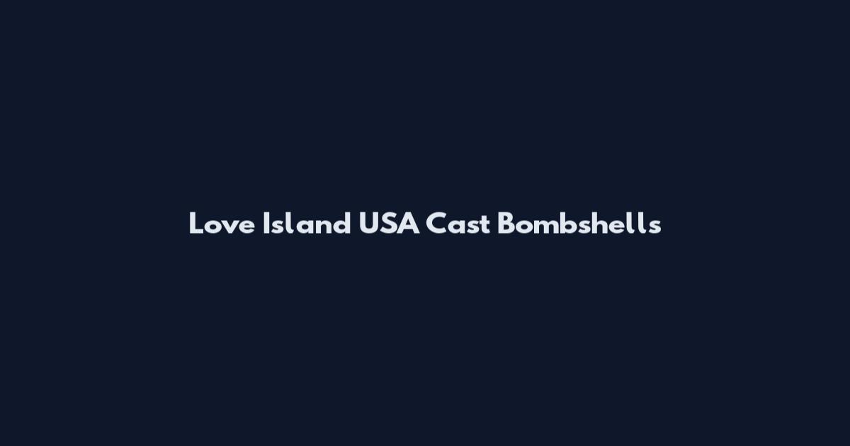 Love Island USA Cast Bombshells