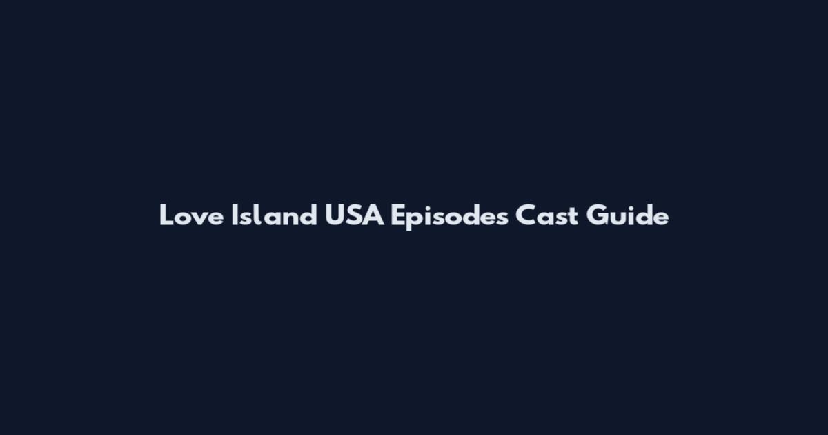 Love Island USA Episodes Cast Guide