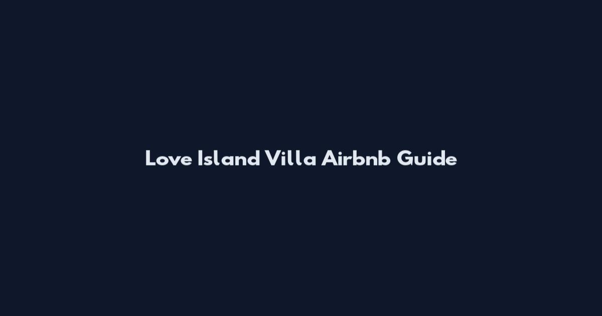 Love Island Villa Airbnb Guide