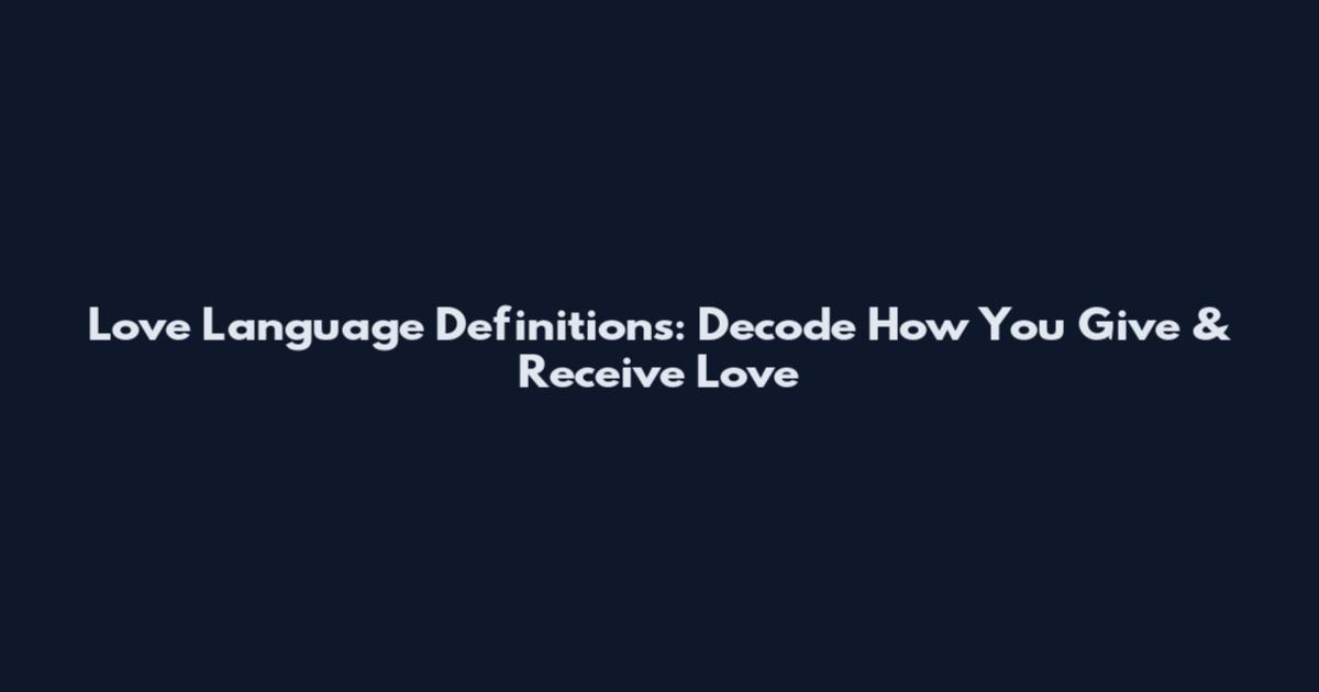 Love Language Definitions: Decode How You Give & Receive Love