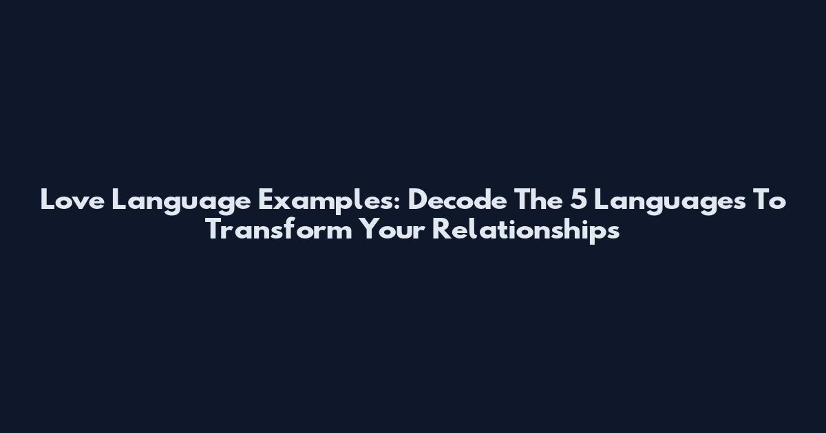 Love Language Examples: Decode The 5 Languages To Transform Your Relationships
