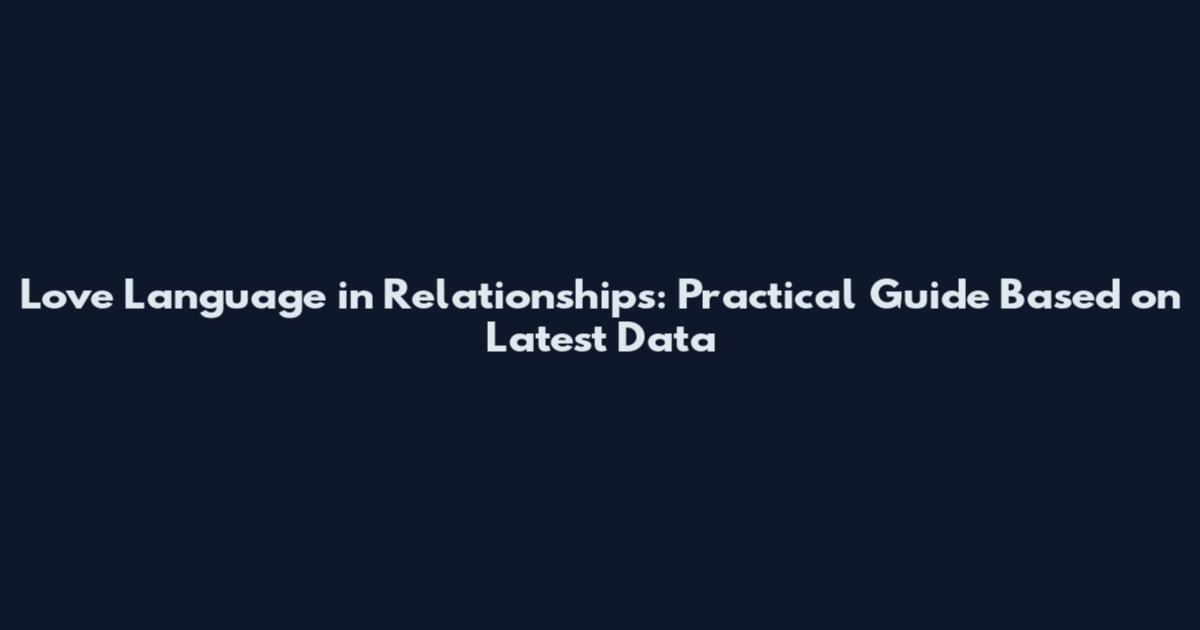 Love Language in Relationships: Practical Guide Based on Latest Data