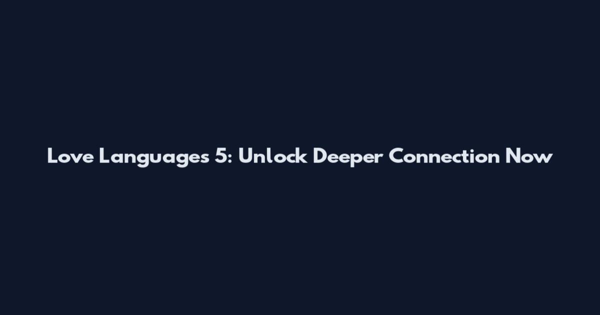 Love Languages 5: Unlock Deeper Connection Now