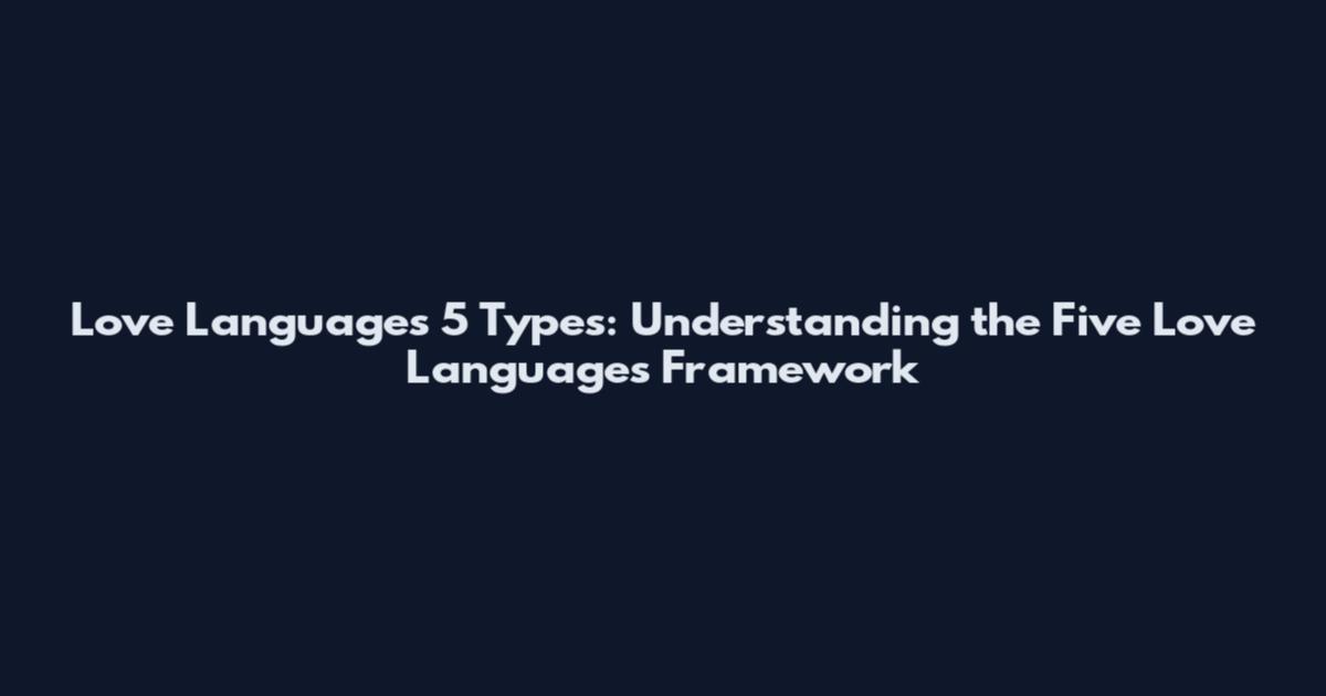 Love Languages 5 Types: Understanding the Five Love Languages Framework
