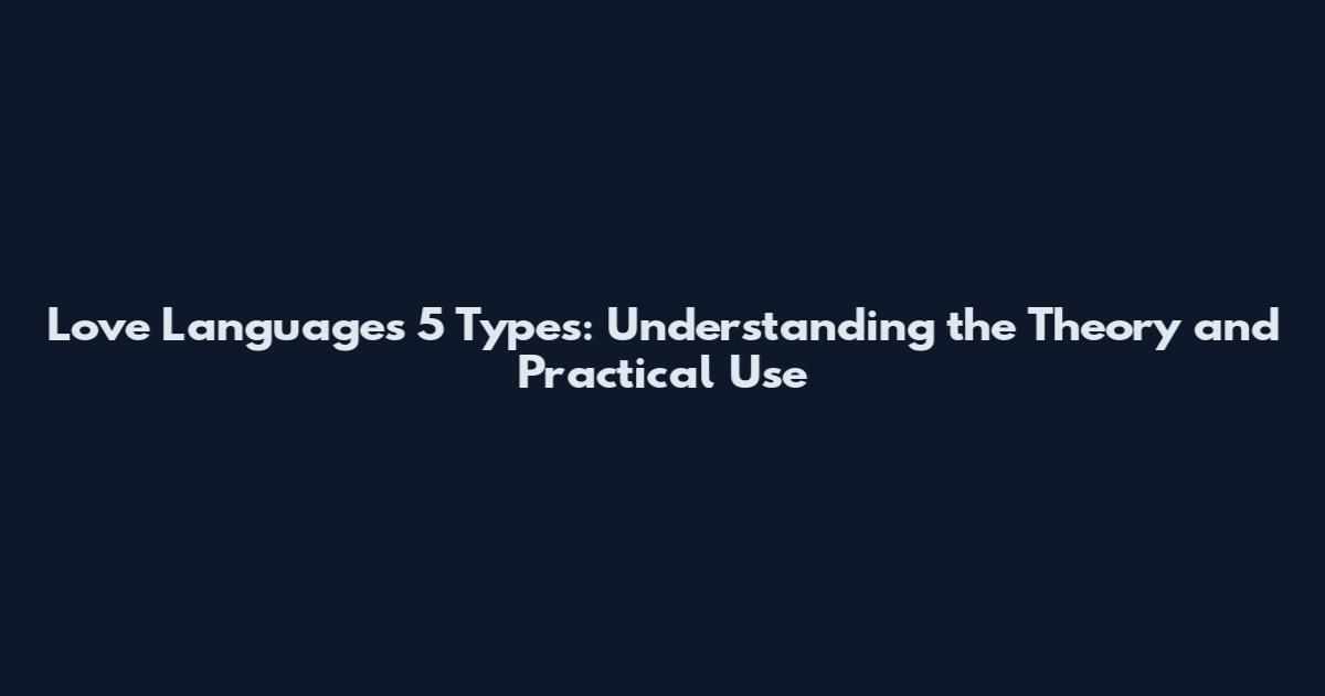 Love Languages 5 Types: Understanding the Theory and Practical Use