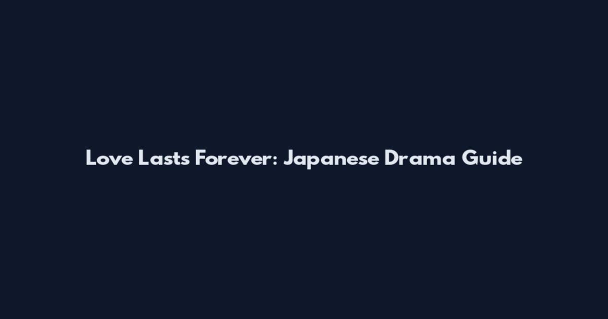 Love Lasts Forever: Japanese Drama Guide