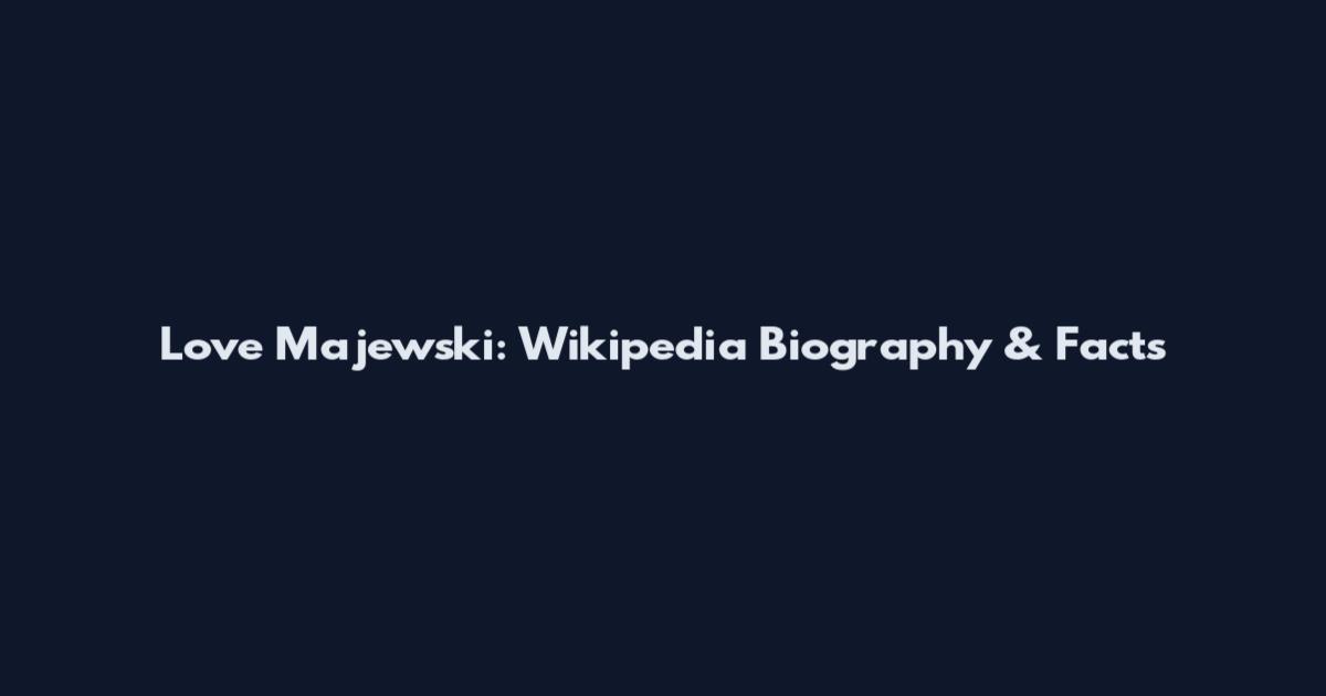 Love Majewski: Wikipedia Biography & Facts