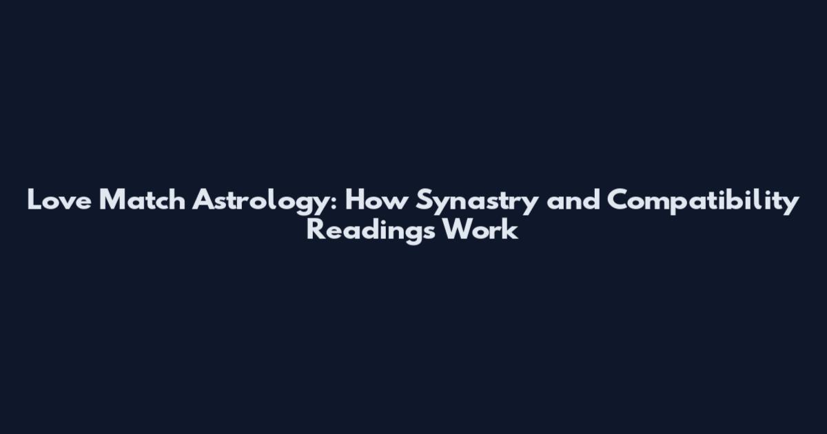 Love Match Astrology: How Synastry and Compatibility Readings Work