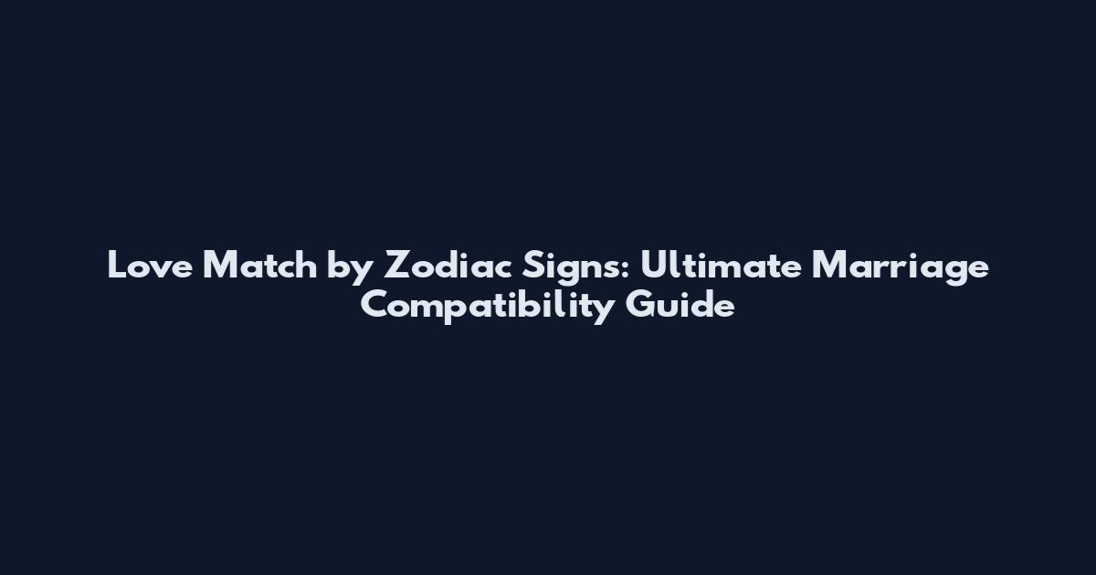 Love Match by Zodiac Signs: Ultimate Marriage Compatibility Guide