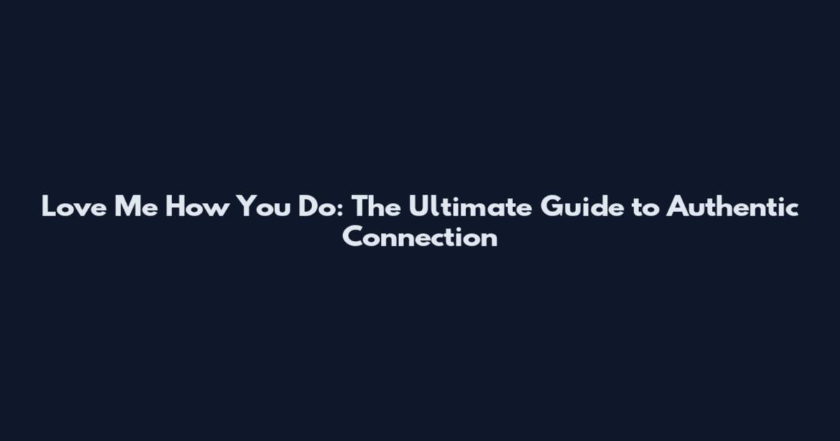 Love Me How You Do: The Ultimate Guide to Authentic Connection