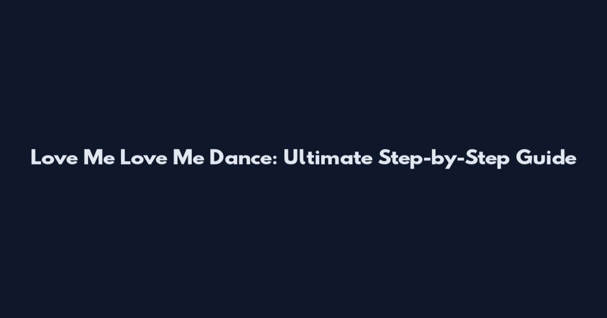 Love Me Love Me Dance: Ultimate Step-by-Step Guide