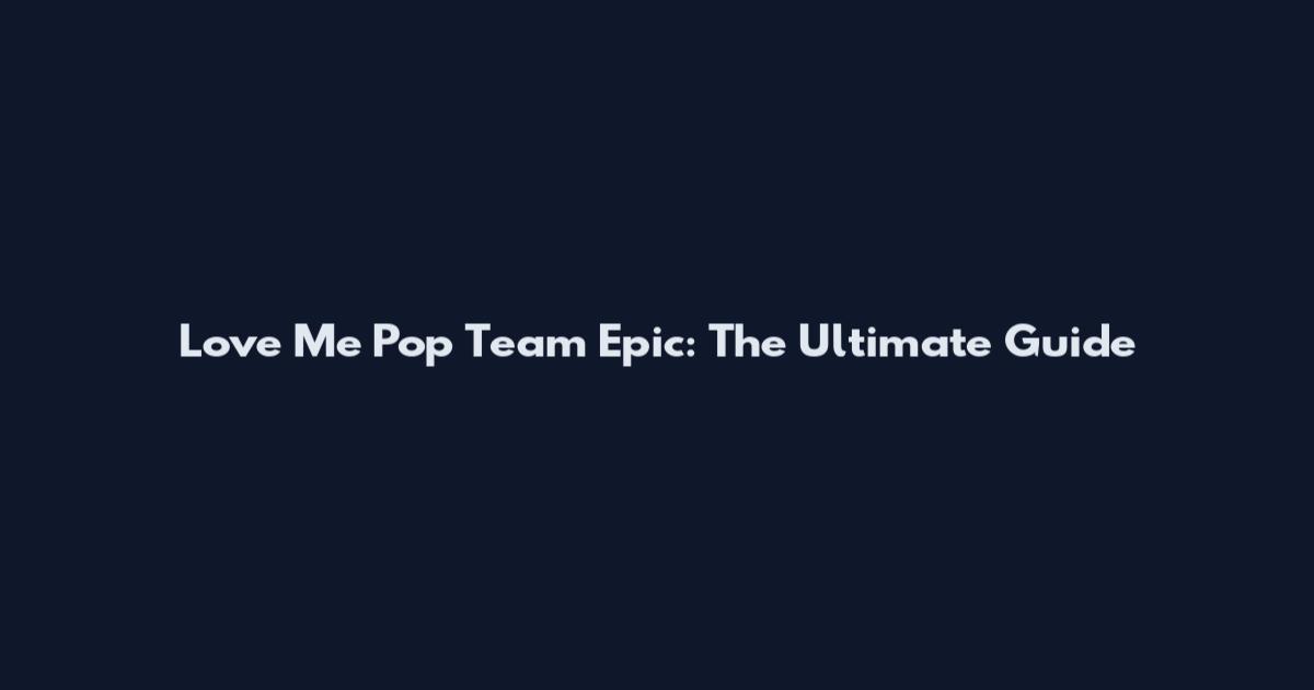 Love Me Pop Team Epic: The Ultimate Guide