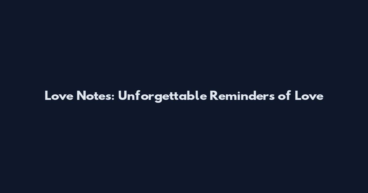 Love Notes: Unforgettable Reminders of Love