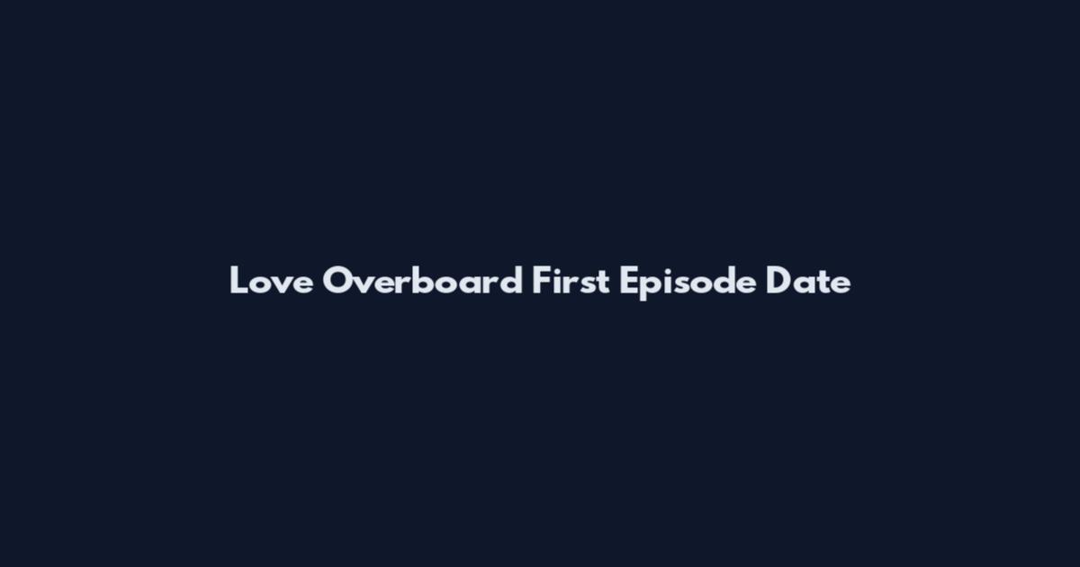 Love Overboard First Episode Date