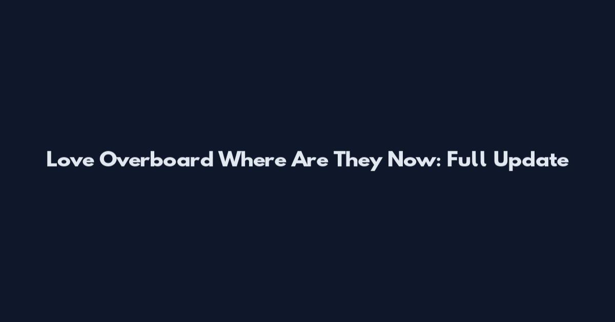 Love Overboard Where Are They Now: Full Update