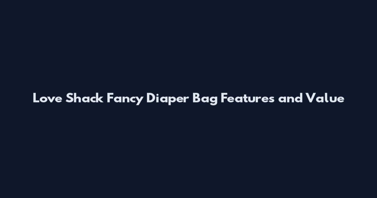 Love Shack Fancy Diaper Bag Features and Value