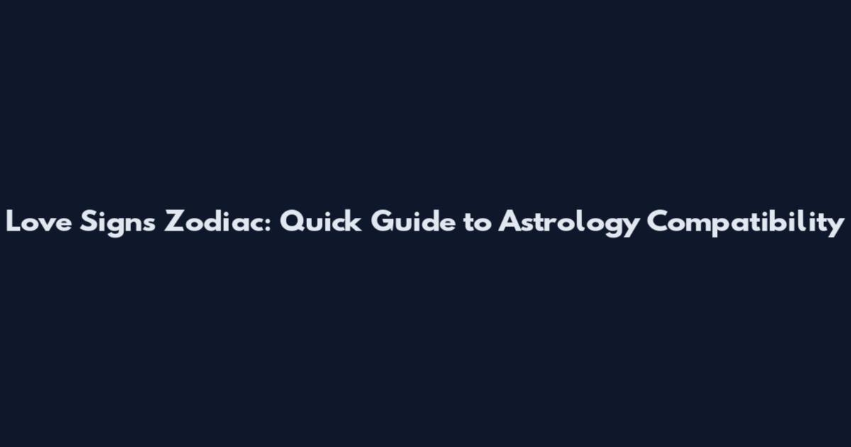 Love Signs Zodiac: Quick Guide to Astrology Compatibility