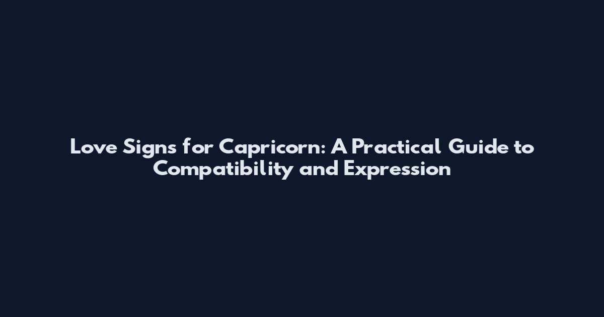 Love Signs for Capricorn: A Practical Guide to Compatibility and Expression