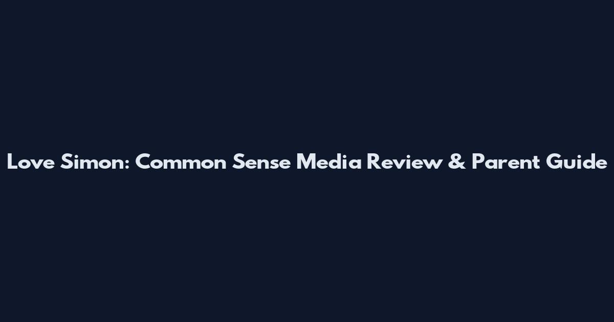 Love Simon: Common Sense Media Review & Parent Guide