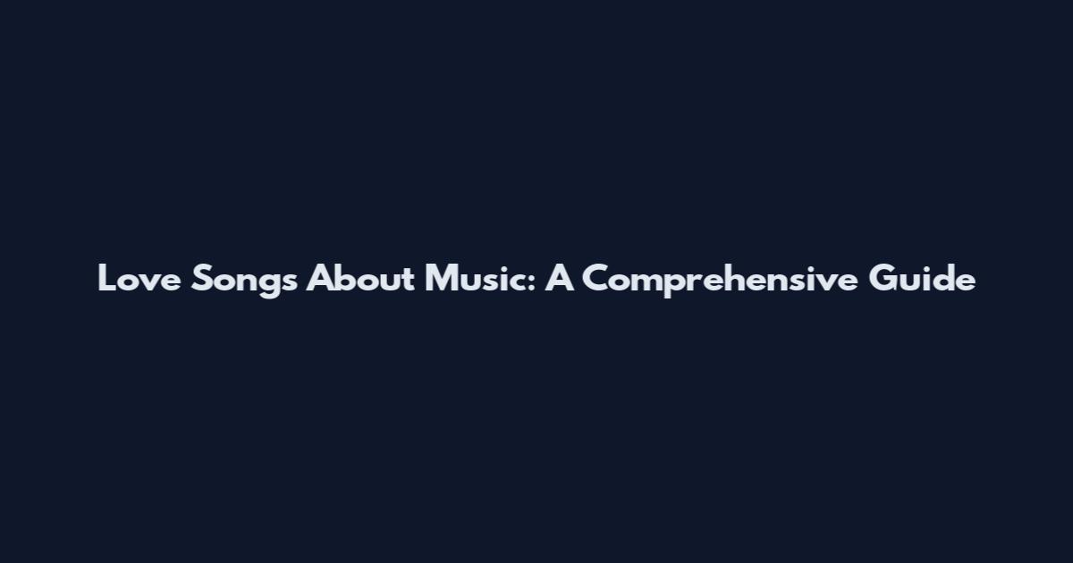 Love Songs About Music: A Comprehensive Guide