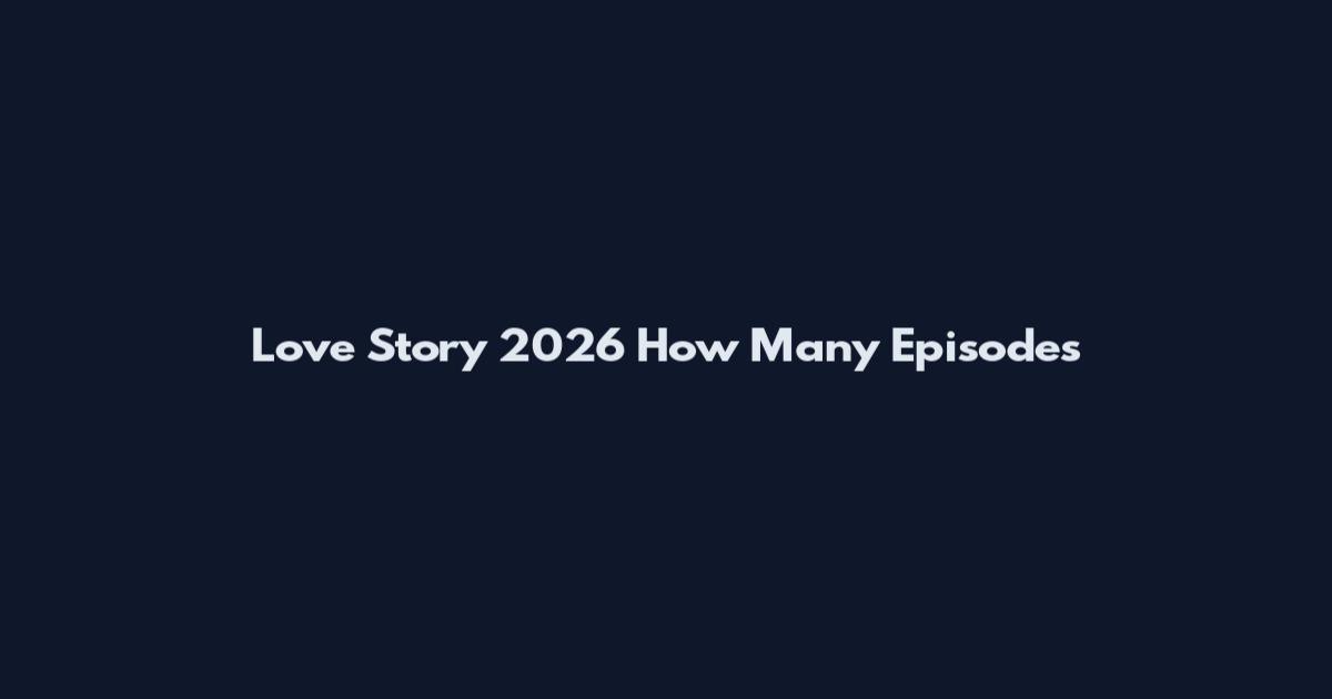 Love Story 2026 How Many Episodes