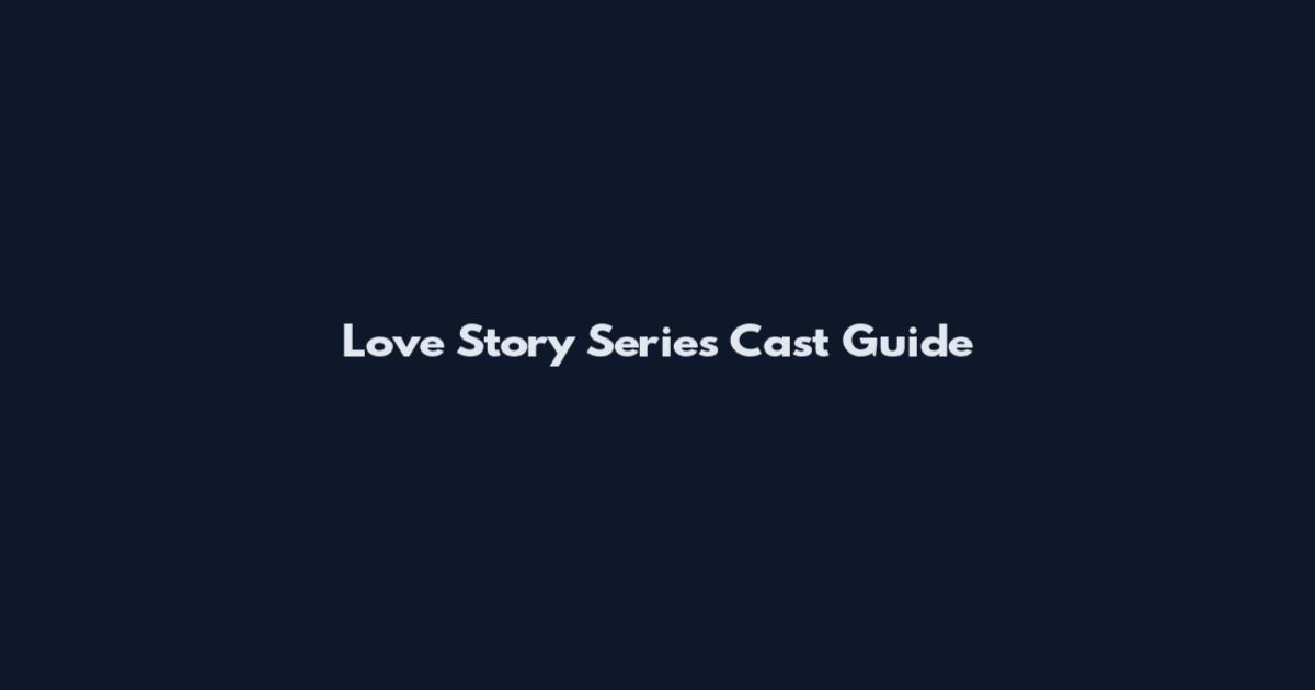 Love Story Series Cast Guide