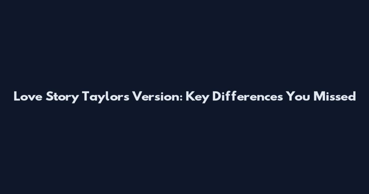 Love Story Taylor's Version: Key Differences You Missed
