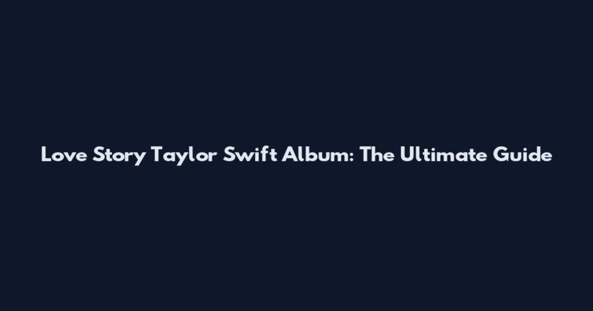 Love Story Taylor Swift Album: The Ultimate Guide