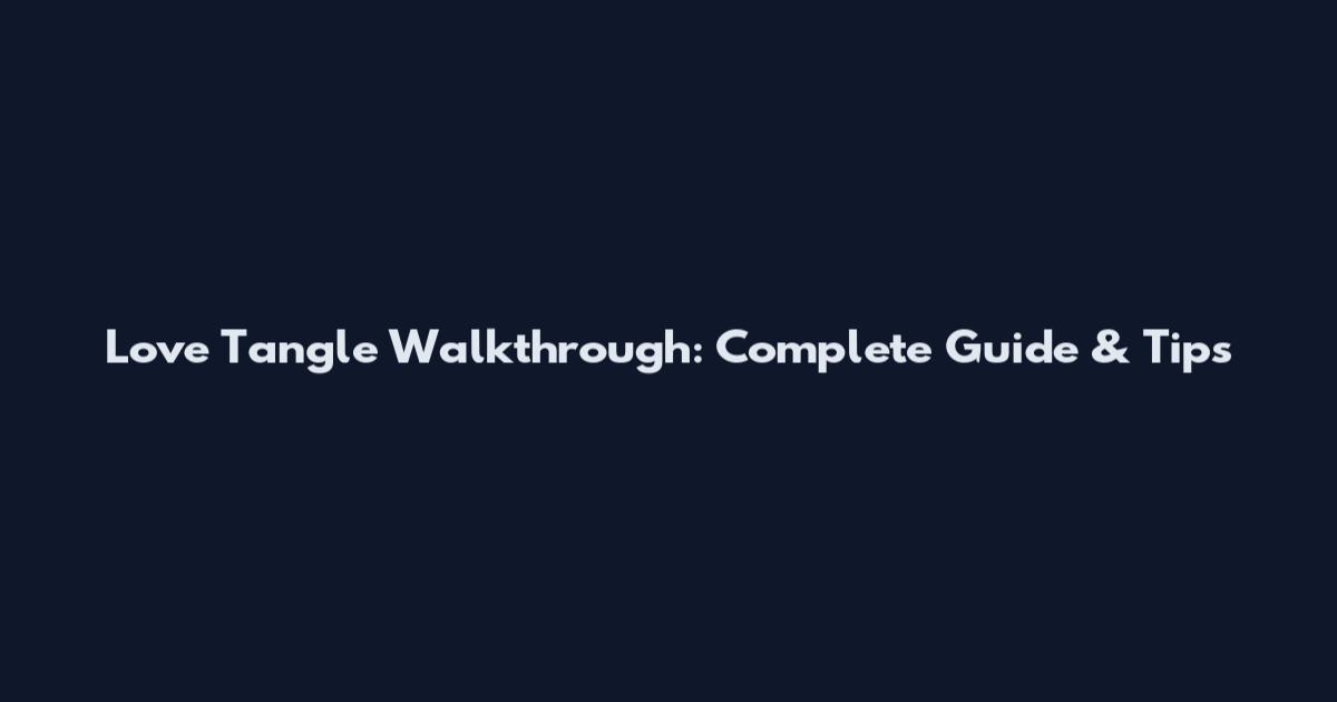 Love Tangle Walkthrough: Complete Guide & Tips