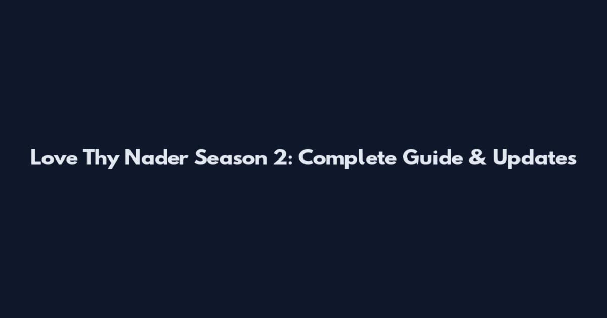 Love Thy Nader Season 2: Complete Guide & Updates