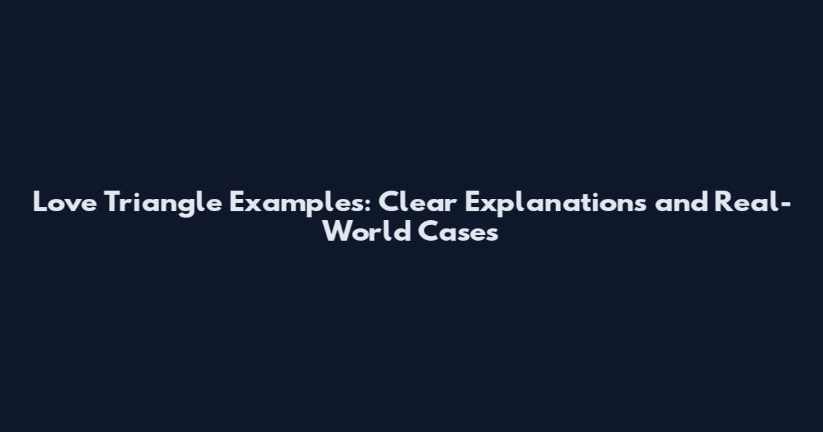 Love Triangle Examples: Clear Explanations and Real-World Cases